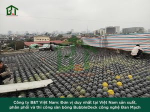 Công ty B&T Việt Nam: Đơn vị duy nhất tại Việt Nam sản xuất, phân phối và thi công sàn bóng BubbleDeck công nghệ Đan Mạch