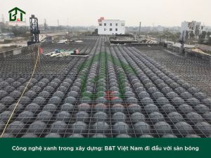 Công nghệ xanh trong xây dựng: B&T Việt Nam đi đầu với sàn bóng